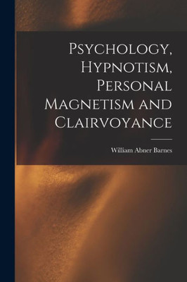 Psychology, Hypnotism, Personal Magnetism And Clairvoyance