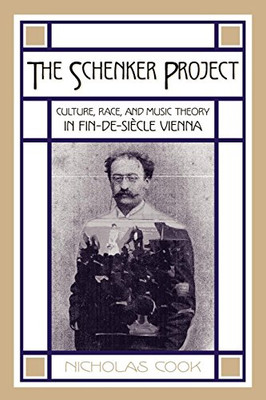 The Schenker Project: Culture, Race, and Music Theory in Fin-de-si�cle Vienna