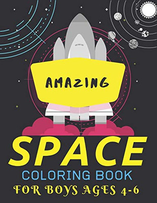 AMAZING SPACE COLORING BOOK FOR BOYS AGES 4-6: Explore, Fun with Learn and Grow, Fantastic Outer Space Coloring with Planets, Astronauts, Space Ships, ... Gift for Boys or Girls, Unique gift for boys
