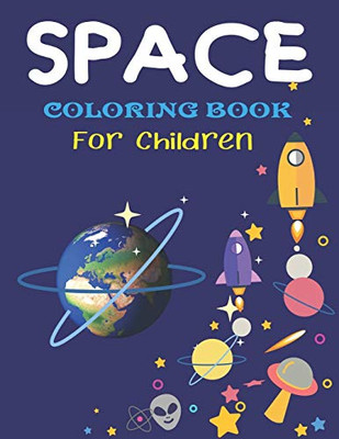 SPACE COLORING BOOK FOR CHILDREN: Explore, Fun with Learn and Grow, Fantastic Outer Space Coloring with Planets, Astronauts, Space Ships, Rockets and ... Boys or Girls, space Science & tech