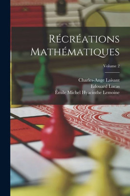 Récréations Mathématiques; Volume 2 (French Edition)