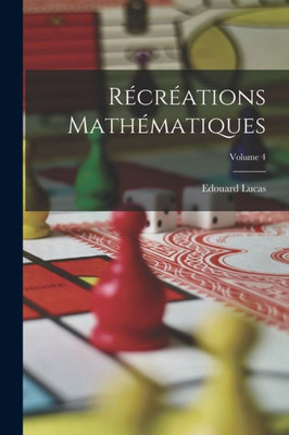 Récréations Mathématiques; Volume 4 (French Edition)