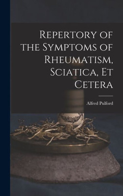 Repertory Of The Symptoms Of Rheumatism, Sciatica, Et Cetera