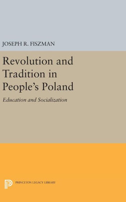 Revolution And Tradition In People's Poland: Education And Socialization (Princeton Legacy Library, 1755)