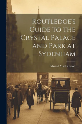 Routledge's Guide To The Crystal Palace And Park At Sydenham
