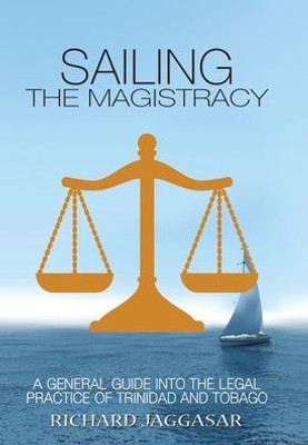 Sailing The Magistracy: A General Guide Into The Legal Practice Of Trinidad And Tobago