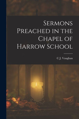 Sermons Preached In The Chapel Of Harrow School