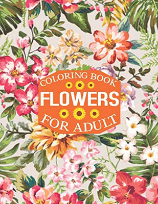 flowers coloring book For adult: Stress Relieving Designs for Adults Relaxation ( Adult Flowers Coloring Books)