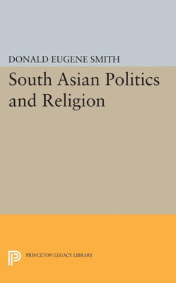 South Asian Politics And Religion (Princeton Legacy Library, 2374)