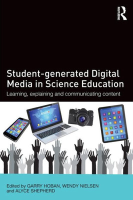 Student-Generated Digital Media In Science Education: Learning, Explaining And Communicating Content