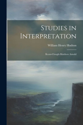 Studies In Interpretation: Keats-Clough-Matthew Arnold