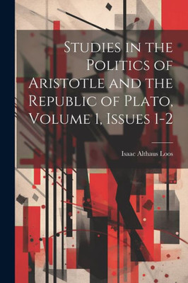 Studies In The Politics Of Aristotle And The Republic Of Plato, Volume 1, Issues 1-2
