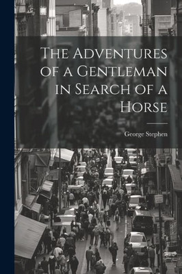 The Adventures Of A Gentleman In Search Of A Horse