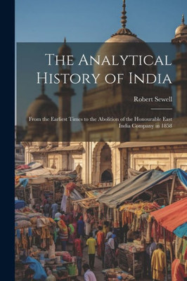 The Analytical History Of India: From The Earliest Times To The Abolition Of The Honourable East India Company In 1858