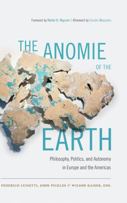 The Anomie Of The Earth: Philosophy, Politics, And Autonomy In Europe And The Americas