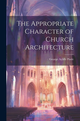 The Appropriate Character Of Church Architecture