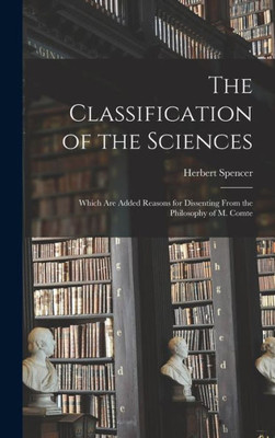 The Classification Of The Sciences: Which Are Added Reasons For Dissenting From The Philosophy Of M. Comte