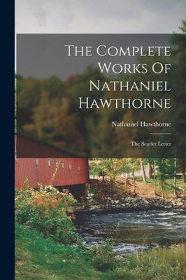 The Complete Works Of Nathaniel Hawthorne: The Scarlet Letter