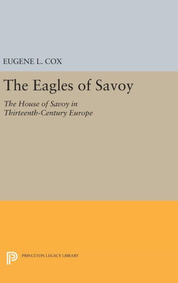 The Eagles Of Savoy: The House Of Savoy In Thirteenth-Century Europe (Princeton Legacy Library, 1288)