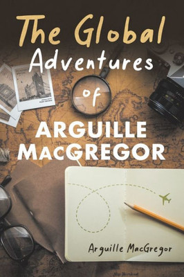 The Global Adventures Of Arguille Macgregor