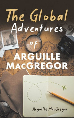 The Global Adventures Of Arguille Macgregor