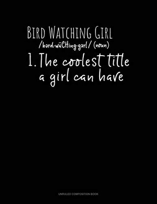 Bird Watching Girl /Noun/ 1.The Coolest Title A Girl Can Have: Unruled Composition Book