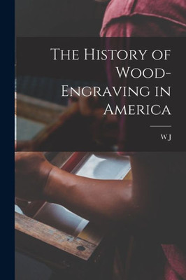 The History Of Wood-Engraving In America