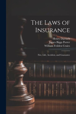 The Laws Of Insurance: Fire, Life, Accident, And Guarantee