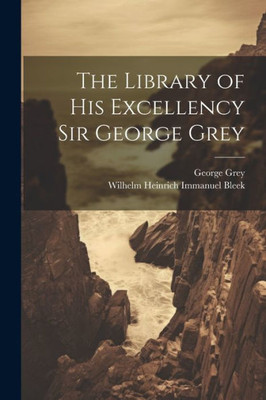 The Library Of His Excellency Sir George Grey