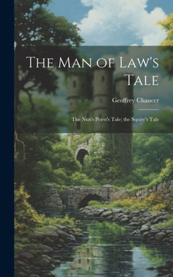 The Man Of Law's Tale: The Nun's Priest's Tale; The Squire's Tale