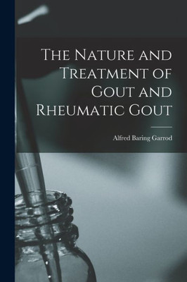 The Nature And Treatment Of Gout And Rheumatic Gout
