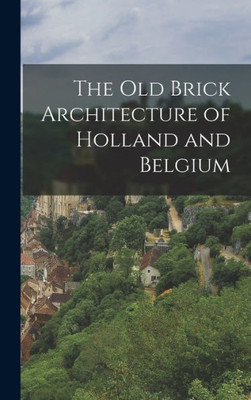 The Old Brick Architecture Of Holland And Belgium