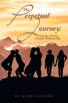 The Perpetual Journey: Growing A Strong Healthy Relationship