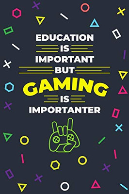 Education In Important But Gaming Is Importanter: Funny Gaming Notebook For Gamers