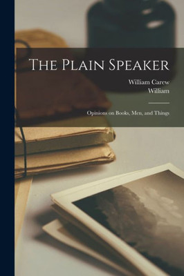 The Plain Speaker: Opinions On Books, Men, And Things