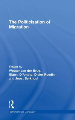 The Politicisation Of Migration (Routledge Studies In Extremism And Democracy)