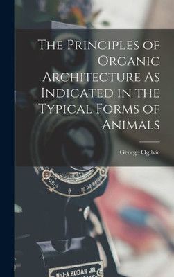 The Principles Of Organic Architecture As Indicated In The Typical Forms Of Animals