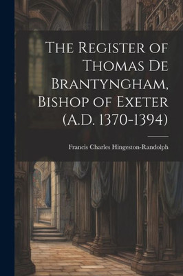 The Register Of Thomas De Brantyngham, Bishop Of Exeter (A.D. 1370-1394)