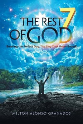 The Rest Of God: Entering The Perfect Day, The Day That Never Ended!