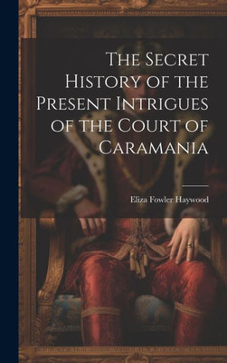 The Secret History Of The Present Intrigues Of The Court Of Caramania