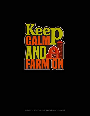 Keep Calm And Farm On: Graph Paper Notebook - 0.25 Inch (1/4") Squares