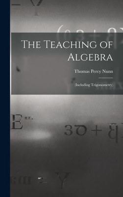 The Teaching Of Algebra: (Including Trigonometry)