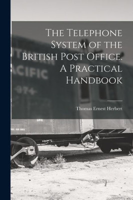 The Telephone System Of The British Post Office. A Practical Handbook