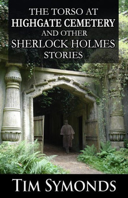 The Torso At Highgate Cemetery And Other Sherlock Holmes Stories