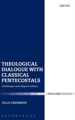 Theological Dialogue With Classical Pentecostals: Challenges And Opportunities (Ecclesiological Investigations)