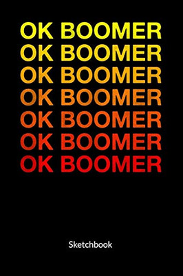 Ok Boomer. Sketchbook: Ok boomer notebook, Sketch Paper 6x9.