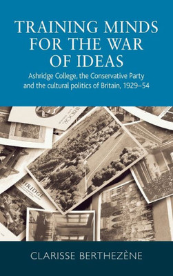 Training Minds For The War Of Ideas: Ashridge College, The Conservative Party And The Cultural Politics Of Britain, 1929·4