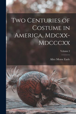 Two Centuries Of Costume In America, Mdcxx-Mdcccxx; Volume 2