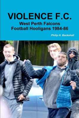Violence F.C.: West Perth Football Hooligans 1984-86