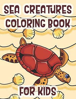 Sea Creatures Coloring Book For Kids: Marine Life Animals Of The Deep Ocean